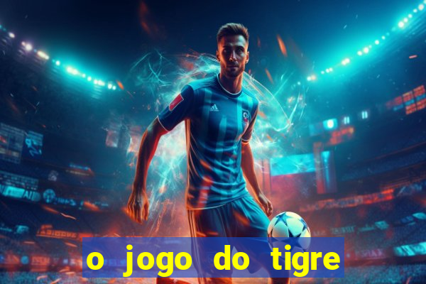 o jogo do tigre da dinheiro